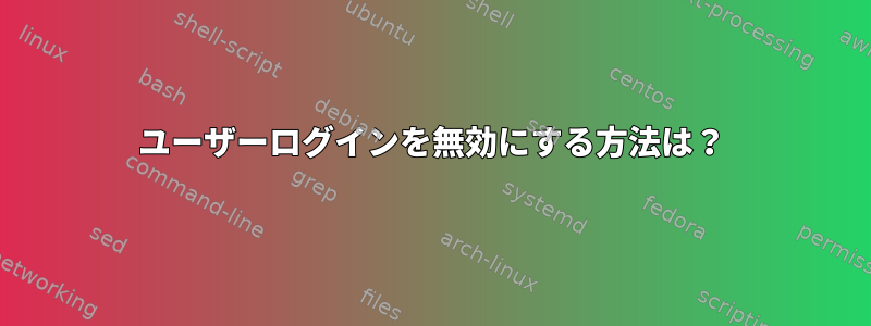 ユーザーログインを無効にする方法は？