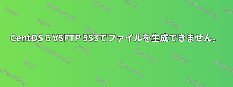 CentOS 6 VSFTP 553でファイルを生成できません。