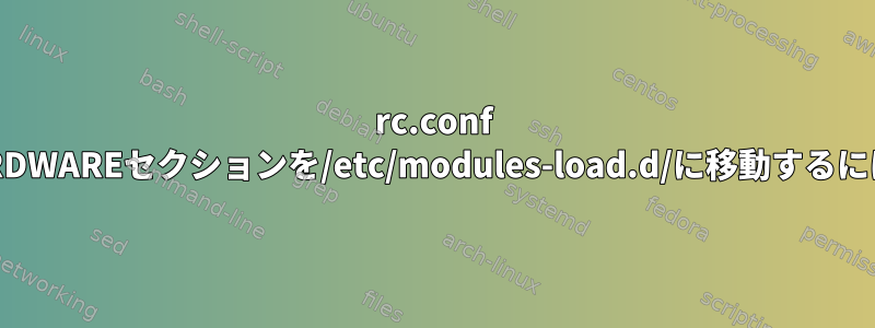 rc.conf HARDWAREセクションを/etc/modules-load.d/に移動するには？