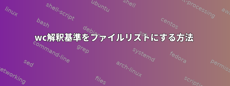 wc解釈基準をファイルリストにする方法