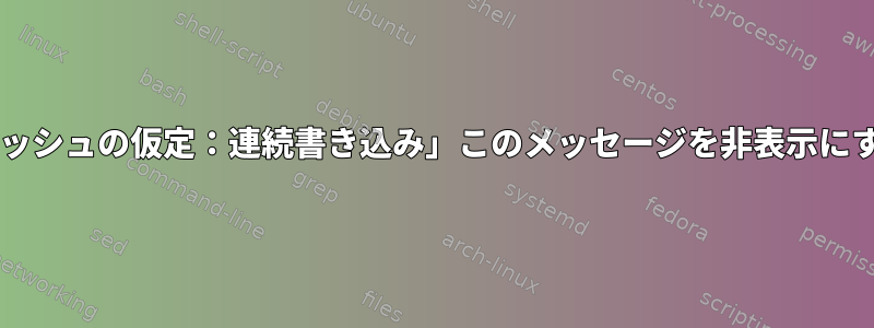 「[sdc]ドライブキャッシュの仮定：連続書き込み」このメッセージを非表示にする必要があります！