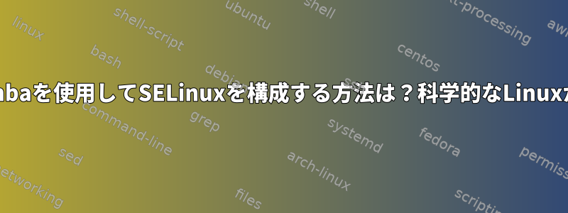 Sambaを使用してSELinuxを構成する方法は？科学的なLinuxか。