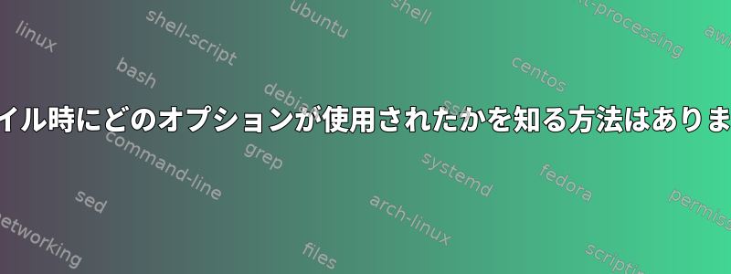 コンパイル時にどのオプションが使用されたかを知る方法はありますか？