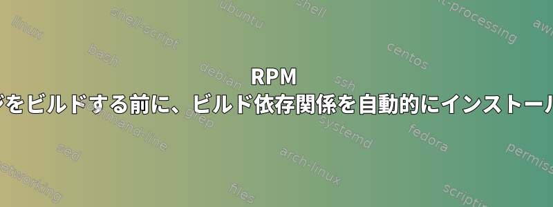 RPM パッケージをビルドする前に、ビルド依存関係を自動的にインストールします。