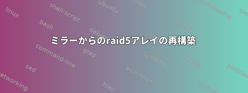 ミラーからのraid5アレイの再構築