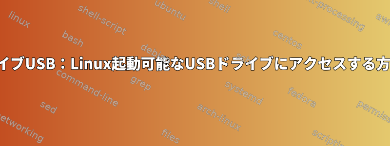 ライブUSB：Linux起動可能なUSBドライブにアクセスする方法