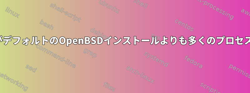 基本的なLinuxインストールがデフォルトのOpenBSDインストールよりも多くのプロセスを実行するのはなぜですか？