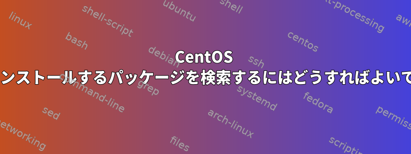 CentOS 5.5にインストールするパッケージを検索するにはどうすればよいですか？