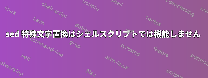 sed 特殊文字置換はシェルスクリプトでは機能しません