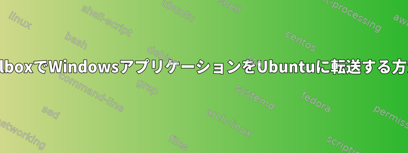 VirtualboxでWindowsアプリケーションをUbuntuに転送する方法は？