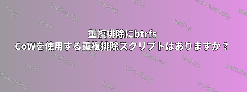 重複排除にbtrfs CoWを使用する重複排除スクリプトはありますか？