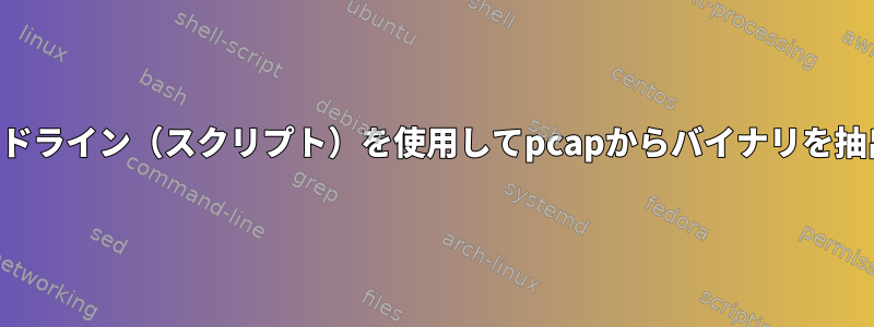 コマンドライン（スクリプト）を使用してpcapからバイナリを抽出する