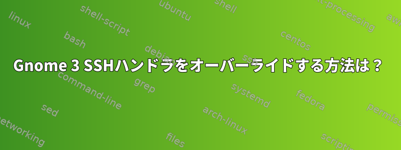 Gnome 3 SSHハンドラをオーバーライドする方法は？