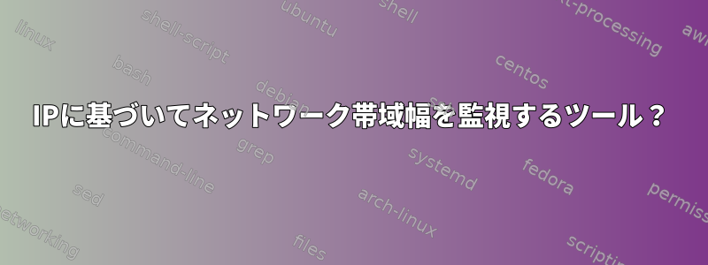 IPに基づいてネットワーク帯域幅を監視するツール？