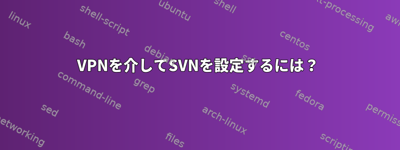 VPNを介してSVNを設定するには？