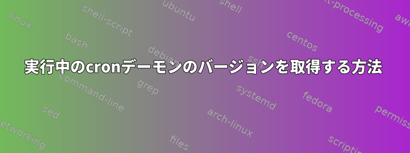 実行中のcronデーモンのバージョンを取得する方法