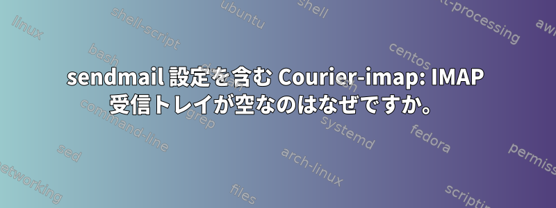 sendmail 設定を含む Courier-imap: IMAP 受信トレイが空なのはなぜですか。