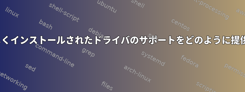 Linuxに新しくインストールされたドライバのサポートをどのように提供しますか？