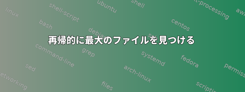 再帰的に最大のファイルを見つける