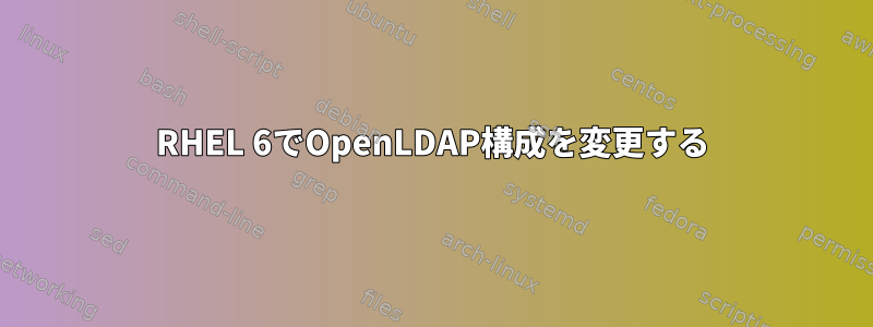 RHEL 6でOpenLDAP構成を変更する