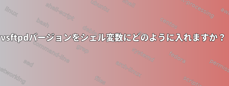 vsftpdバージョンをシェル変数にどのように入れますか？