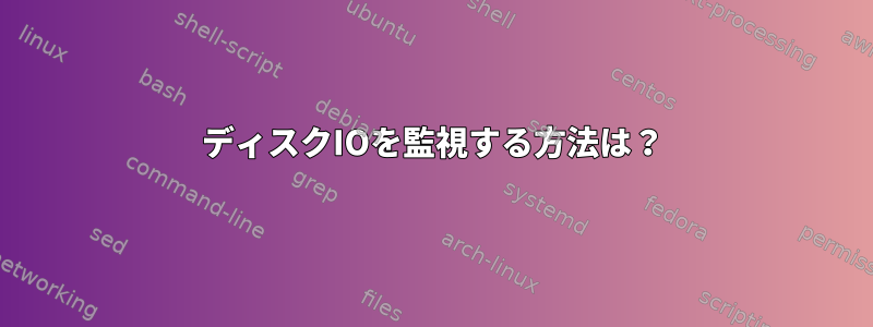 ディスクIOを監視する方法は？