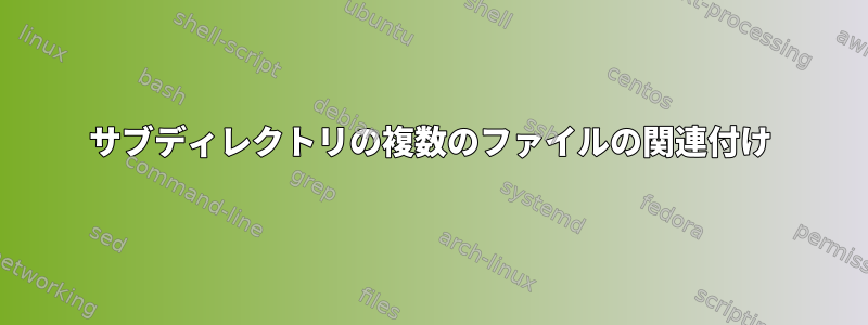 サブディレクトリの複数のファイルの関連付け