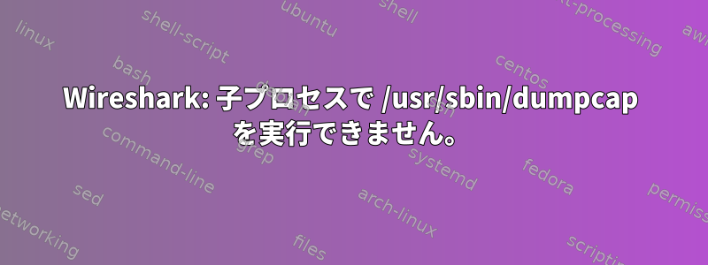 Wireshark: 子プロセスで /usr/sbin/dumpcap を実行できません。