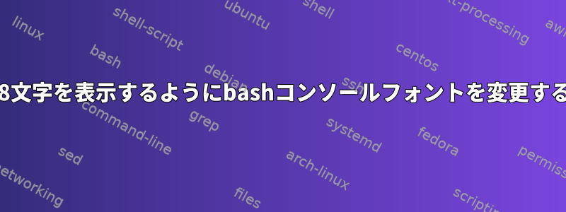 UTF-8文字を表示するようにbashコンソールフォントを変更する方法