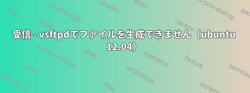 553受信 - vsftpdでファイルを生成できません（ubuntu 12.04）