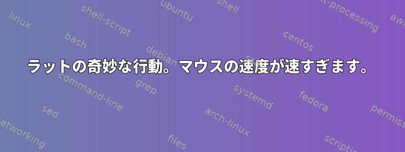 ラットの奇妙な行動。マウスの速度が速すぎます。