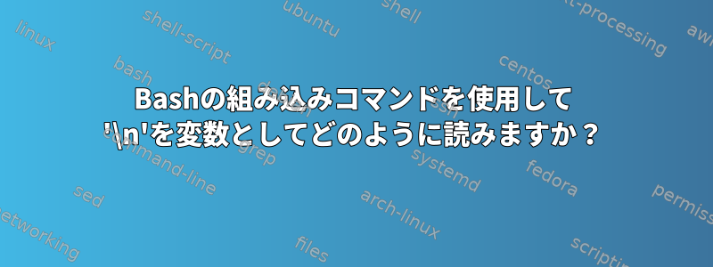 Bashの組み込みコマンドを使用して '\n'を変数としてどのように読みますか？