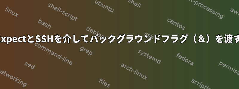 ExpectとSSHを介してバックグラウンドフラグ（＆）を渡す