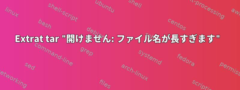 Extrat tar "開けません: ファイル名が長すぎます"