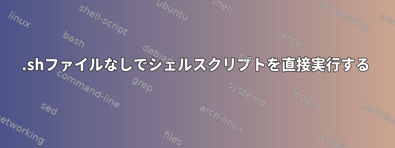 .shファイルなしでシェルスクリプトを直接実行する