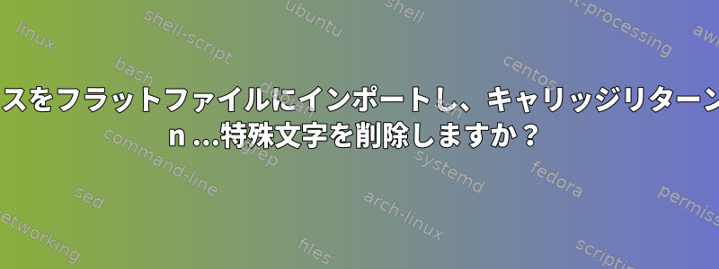 ソースをフラットファイルにインポートし、キャリッジリターンと\ n ...特殊文字を削除しますか？