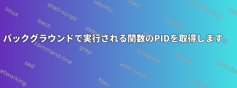 バックグラウンドで実行される関数のPIDを取得します。