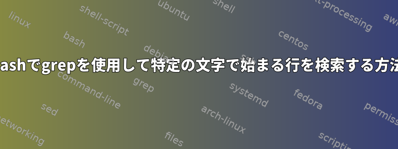 bashでgrepを使用して特定の文字で始まる行を検索する方法