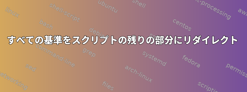 すべての基準をスクリプトの残りの部分にリダイレクト