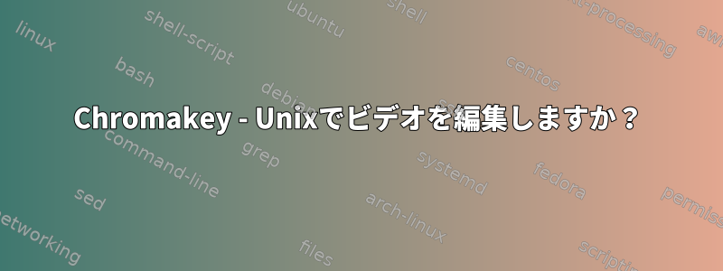 Chromakey - Unixでビデオを編集しますか？