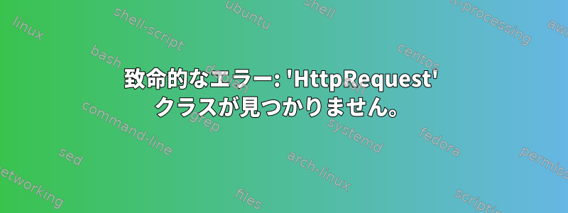 致命的なエラー: 'HttpRequest' クラスが見つかりません。