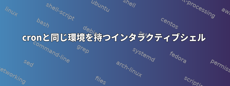 cronと同じ環境を持つインタラクティブシェル