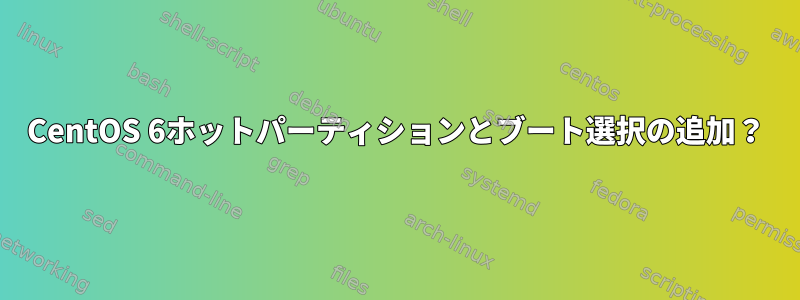 CentOS 6ホットパーティションとブート選択の追加？