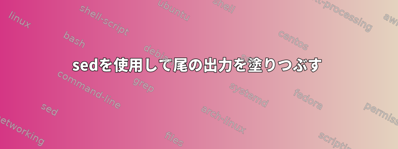 sedを使用して尾の出力を塗りつぶす