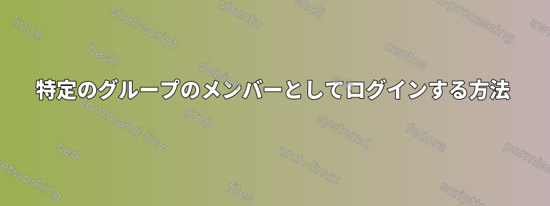 特定のグループのメンバーとしてログインする方法