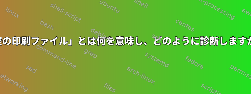 「空の印刷ファイル」とは何を意味し、どのように診断しますか？