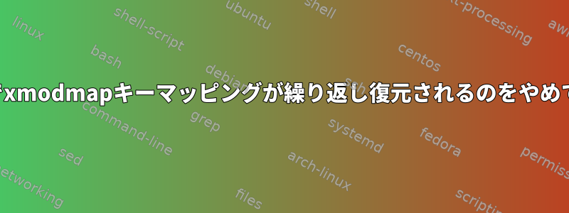 不明な理由でxmodmapキーマッピングが繰り返し復元されるのをやめてください。