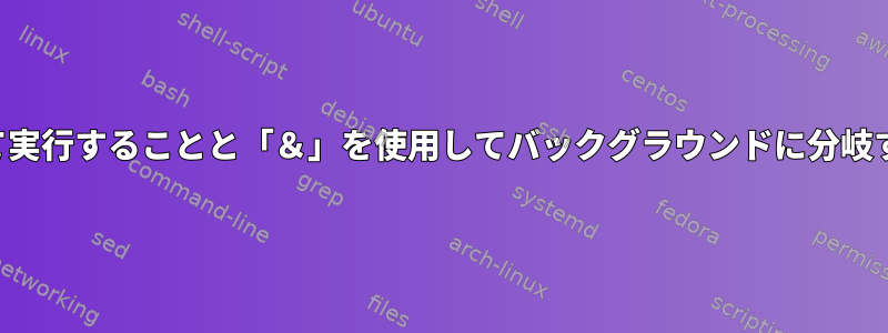 プログラムをデーモンとして実行することと「＆」を使用してバックグラウンドに分岐することの違いは何ですか？