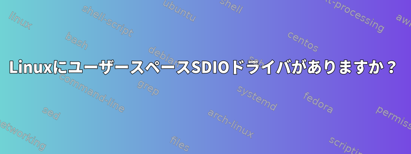 LinuxにユーザースペースSDIOドライバがありますか？