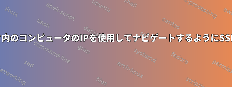 プライベートネットワーク内のコンピュータのIPを使用してナビゲートするようにSSHトンネルを設定します。